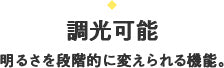調光可能：明るさを段階的に変えられる